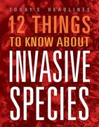 12 Things to Know About Invasive Species