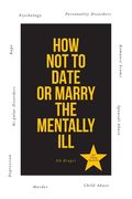 How Not to Date or Marry the Mentally Ill (en Inglés)
