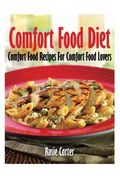 Comfort Food Diet: Comfort Food Recipes For Comfort Food Lovers
