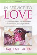 In Service to Love Book 1: Love Remembered: A Dynamic Experience of Consciousness, Transformation and Enlightenment