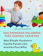 600 Primeras Palabras Más Usadas Tarjetas Bebe Bilingüe Vocabulario Español Punjabi Libro Infantiles Para Niños: Aprender imaginario diccionario básic