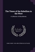 The Times of the Rebellion in the West: A Collection of Miscellanies (en Inglés)