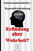 Aufmerksamkeitsdefizit-Hyperaktivitätsstörung. Erfindung oder Wahrheit? (en Alemán)