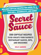 Secret Sauce: 200 Copycat Recipes to Re-Create Your Favorite Restaurant Sauces, Dips, and Dressings (en Inglés)