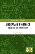 Uncertain Bioethics: Moral Risk and Human Dignity (Routledge Annals of Bioethics) (en Inglés)