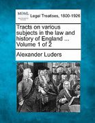 tracts on various subjects in the law and history of england ... volume 1 of 2 (en Inglés)
