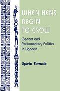 when hens begin to crow: gender and parliamentary politics in uganda