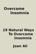 Overcome Insomnia:: 19 Natural Ways To overcome Insomnia