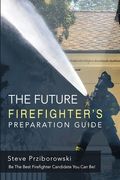The Future Firefighter's Preparation Guide: Be the Best Firefighter Candidate You Can Be! (en Inglés)