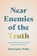 Near Enemies of the Truth: Avoid the Pitfalls of the Spiritual Life and Become Radically Free (en Inglés)