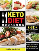 Keto Diet Cookbook: 600+ Quick, Easy and Healthy Keto Diet Recipes for Beginners: Healthy and Fast Meals with 30 Day Recipe Meal Plan For