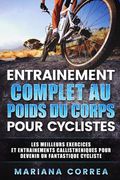 ENTRAINEMENT COMPLET AU POIDS Du CORPS POUR CYCLISTES: LES MEILLEURS EXERCICES Et ENTRAINEMENTS CALLISTHENIQUES POUR DEVENIR UN FANTASTIQUE CYCLISTE (en Francés)