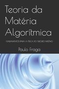 Teoria da Matéria Algorítmica: Fundamentos Para a Física Do Terceiro Milênio (en Portugués)