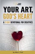 Your Art, God's Heart: A 21 Day Devotional for Creatives (en Inglés)
