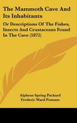 the mammoth cave and its inhabitants: or descriptions of the fishes, insects and crustaceans found in the cave (1872) (en Inglés)