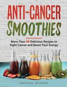 Anti-Cancer Smoothies: More Than 90 Delicious Recipes to Fight Cancer and Boost Your Energy (en Inglés)