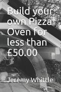 Build your own Pizza Oven for less than £50.00 (en Inglés)