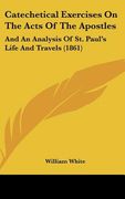 catechetical exercises on the acts of the apostles: and an analysis of st. paul's life and travels (1861)