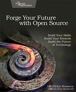 Forge Your Future With Open Source: Build Your Skills. Build Your Network. Build the Future of Technology. (en Inglés)