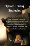 Options Trading Strategies: The Simplified Guide For Beginners To Learn the Bases of Investing, Make Profits With Popular Options Strategies And G (en Inglés)