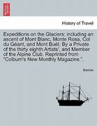 expeditions on the glaciers: including an ascent of mont blanc, monte rosa, col du geant, and mont buet. by a private of the thirty eighth artists' (en Inglés)