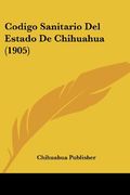 Codigo Sanitario del Estado de Chihuahua (1905)
