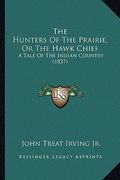 the hunters of the prairie, or the hawk chief: a tale of the indian country (1837) (en Inglés)