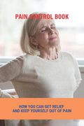 Pain Control Book: How You Can Get Relief And Keep Yourself Out Of Pain: How To Relief Pain In Heel (en Inglés)