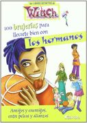 100 Brujerías Para Llevarte Bien con los Hermanos. Amigos y Enemigos, Entre Peleas y Alianzas (Los Libros Secretos de W. I. T. C. He )