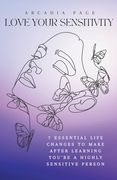 Love Your Sensitivity: 7 Essential Life Changes to Make after Learning You're a Highly Sensitive Person (en Inglés)