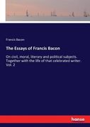 The Essays of Francis Bacon: On civil, moral, literary and political subjects. Together with the life of that celebrated writer. Vol. 2 (en Inglés)