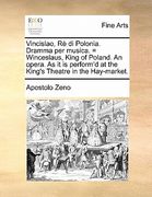 vincislao, re di polonia. dramma per musica. = winceslaus, king of poland. an opera. as it is perform'd at the king's theatre in the hay-market.