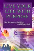 Live Your Life With Purpose: The Secret to a Fulfilled and Happy Life (en Inglés)