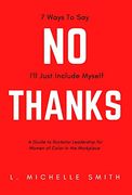 No Thanks, 7 Ways to say I'Ll Just Include Myself: A Guide to Rockstar Leadership for Women of Color in the Workplace (en Inglés)