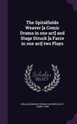 The Spitalfields Weaver [a Comic Drama in one act] and Stage Struck [a Farce in one act] two Plays (en Inglés)