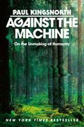Against the Machine: On the Unmaking of Humanity (en Inglés)