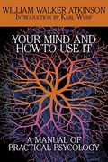 Your Mind and how to use it: A Manual of Practical Psychology 