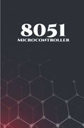 8051 Microcontroller Best 10 Projects: RFID Interfacing, Advanced Thermometer, Computerized Clock, Graphical LCD, Advanced Code Lock, PIR Sensor and G (en Inglés)