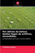 Por Detrás da Beleza Destes Fogos de Artifício, Escondidos: Anti-Legitimidade, Perfil Racial e Racismo Sistêmico (en Portugués)