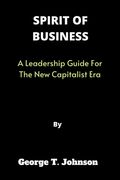 Spirit of Business: A Leadership Guide For The New Capitalist Era (en Inglés)