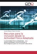 Recursos Para la Inclusión Desde la Actividad Física Adaptada: La Actividad Física Adaptada, sus Potencialidades Comunicativas y Tecnológicas Para la Inclusión Educativa
