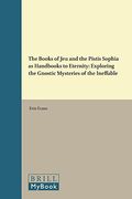 The "Books of Jeu" and the "Pistis Sophia" as Handbooks to Eternity: Exploring the Gnostic Mysteries of the Ineffable: 89 (Nag Hammadi and Manichaean Studies) (en Inglés)