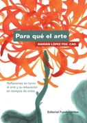 Para qué el Arte: Reflexiones en Torno al Arte y su Educación en Tiempos de Crisis