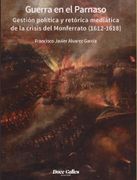 Guerra en el Parnaso. Gestión Política y Retórica Mediática de la Crisis del Monferrato (1612 - 1618): 42 (Miscelánea)