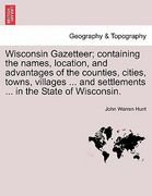 wisconsin gazetteer; containing the names, location, and advantages of the counties, cities, towns, villages ... and settlements ... in the state of w (en Inglés)