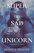 Super Sad Unicorn: A Memoir of Mania (en Inglés)