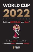 World cup 2022, Built on 6500 Skulls and Hate?  How Qatar Bribed the World, Uses Modern Slavery, and Promotes Inequality (Paperback or Softback)