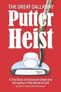 The Great Callaway Putter Heist: A True Story of Corporate Greed and Corruption in the World of Golf (en Inglés)