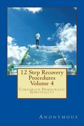 12 Step Recovery Procedures - Volume 4: Corporate Democratic Spirituality (en Inglés)