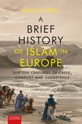A Brief History of Islam in Europe: Thirteen Centuries of Creed, Conflict and Coexistence (en Inglés)